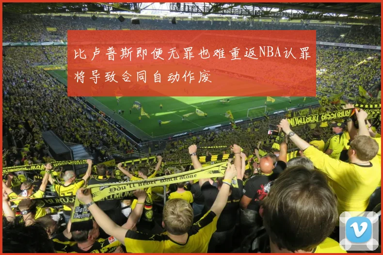比卢普斯即便无罪也难重返NBA认罪将导致合同自动作废